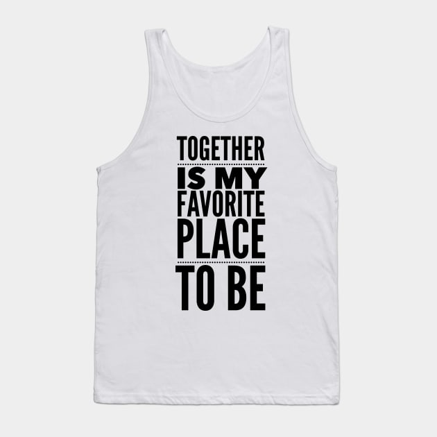 Together Is My Favorite Place To Be Tank Top by Jande Summer